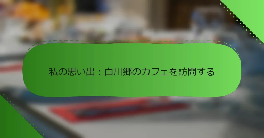 私の思い出：白川郷のカフェを訪問する