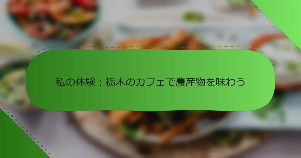 私の体験：栃木のカフェで農産物を味わう
