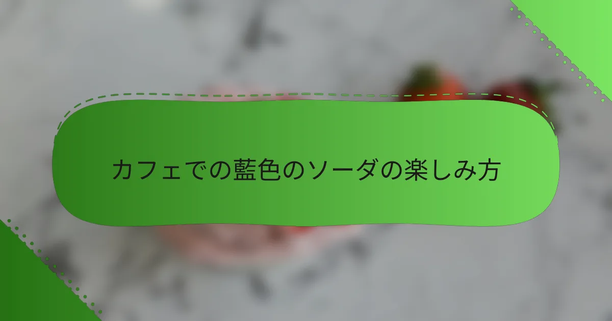 カフェでの藍色のソーダの楽しみ方
