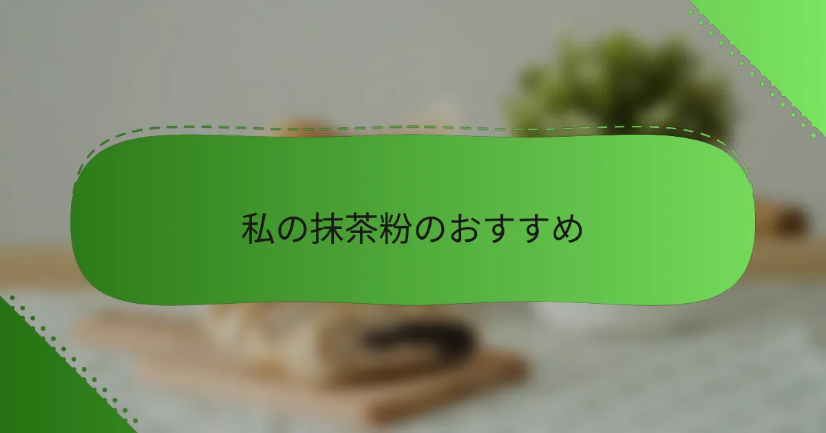 私の抹茶粉のおすすめ
